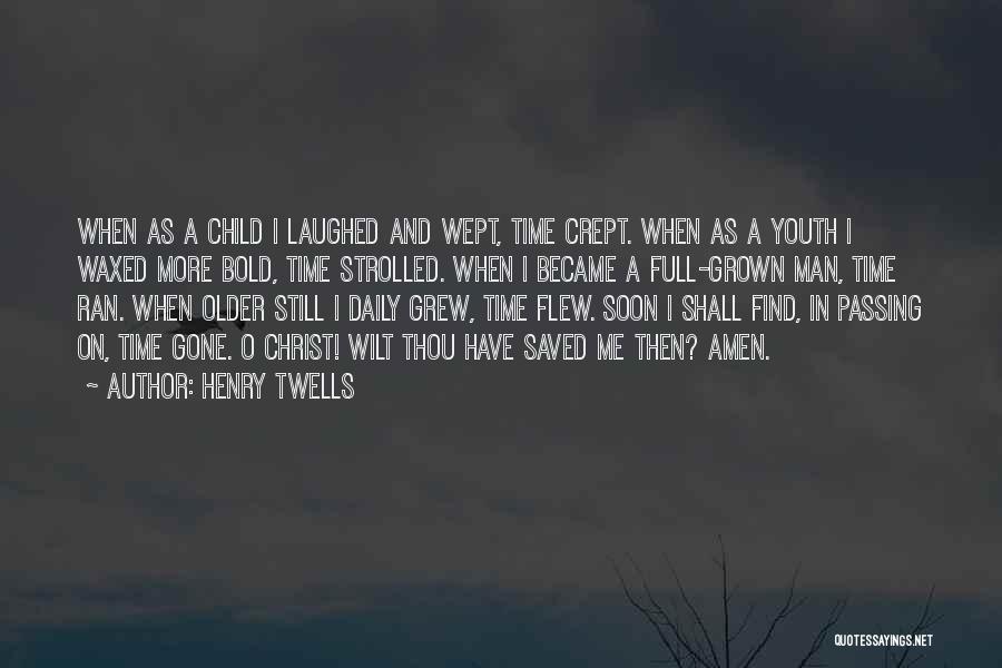 Henry Twells Quotes: When As A Child I Laughed And Wept, Time Crept. When As A Youth I Waxed More Bold, Time Strolled.