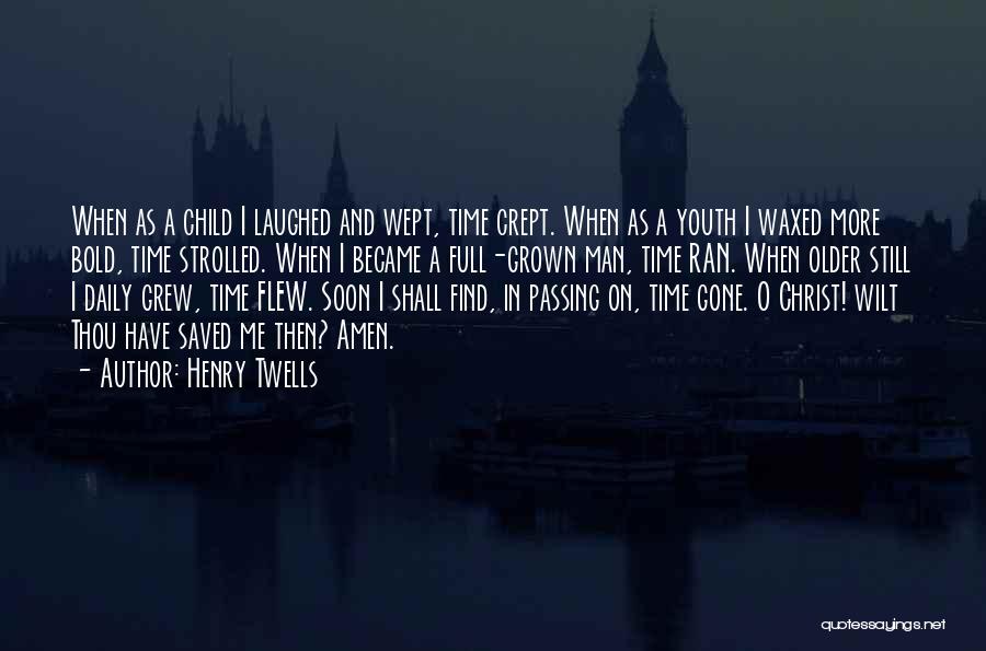 Henry Twells Quotes: When As A Child I Laughed And Wept, Time Crept. When As A Youth I Waxed More Bold, Time Strolled.