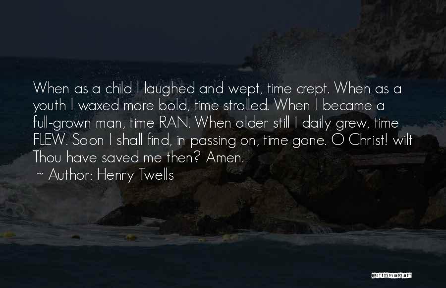 Henry Twells Quotes: When As A Child I Laughed And Wept, Time Crept. When As A Youth I Waxed More Bold, Time Strolled.