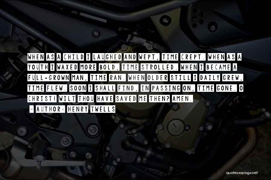 Henry Twells Quotes: When As A Child I Laughed And Wept, Time Crept. When As A Youth I Waxed More Bold, Time Strolled.