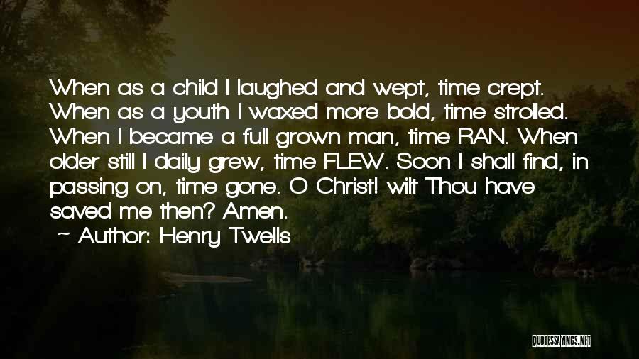 Henry Twells Quotes: When As A Child I Laughed And Wept, Time Crept. When As A Youth I Waxed More Bold, Time Strolled.