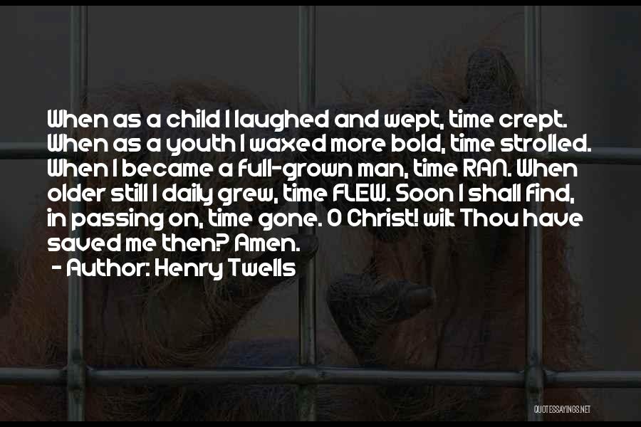 Henry Twells Quotes: When As A Child I Laughed And Wept, Time Crept. When As A Youth I Waxed More Bold, Time Strolled.