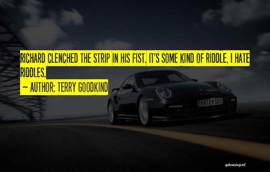 Terry Goodkind Quotes: Richard Clenched The Strip In His Fist. It's Some Kind Of Riddle. I Hate Riddles.