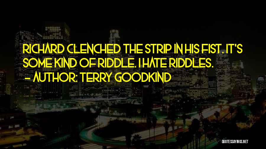 Terry Goodkind Quotes: Richard Clenched The Strip In His Fist. It's Some Kind Of Riddle. I Hate Riddles.