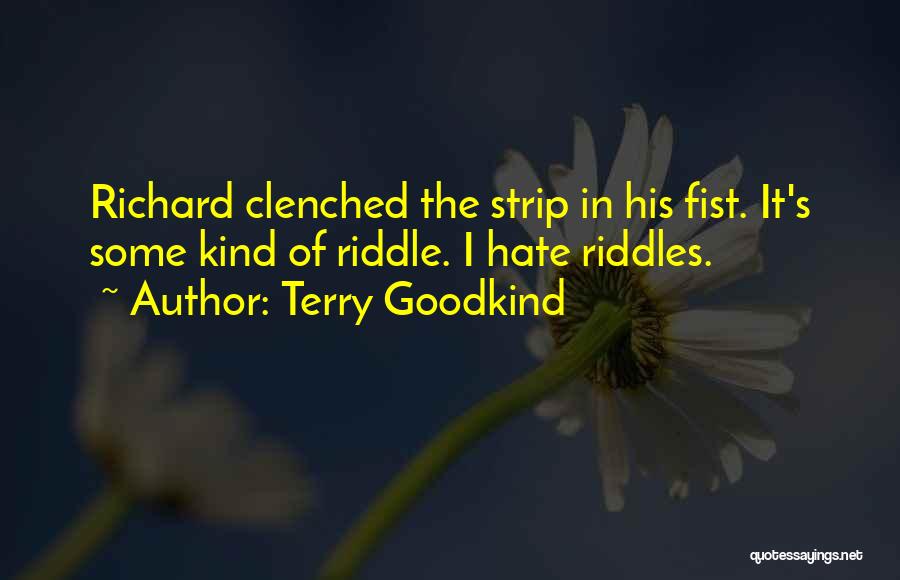 Terry Goodkind Quotes: Richard Clenched The Strip In His Fist. It's Some Kind Of Riddle. I Hate Riddles.