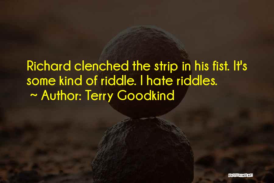 Terry Goodkind Quotes: Richard Clenched The Strip In His Fist. It's Some Kind Of Riddle. I Hate Riddles.