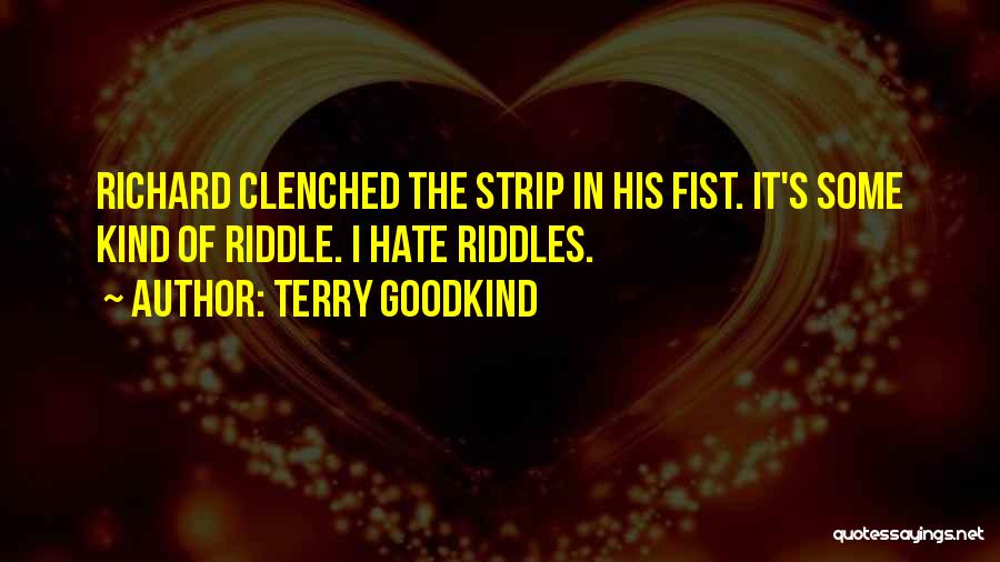 Terry Goodkind Quotes: Richard Clenched The Strip In His Fist. It's Some Kind Of Riddle. I Hate Riddles.