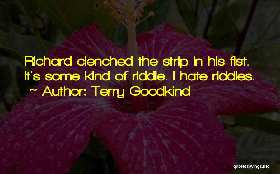 Terry Goodkind Quotes: Richard Clenched The Strip In His Fist. It's Some Kind Of Riddle. I Hate Riddles.