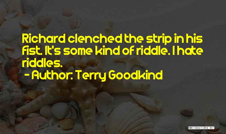 Terry Goodkind Quotes: Richard Clenched The Strip In His Fist. It's Some Kind Of Riddle. I Hate Riddles.