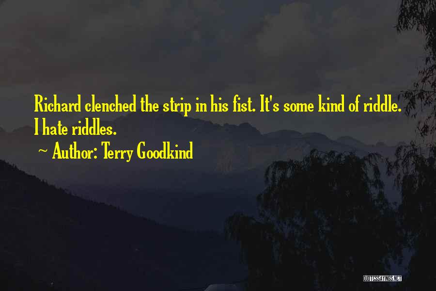 Terry Goodkind Quotes: Richard Clenched The Strip In His Fist. It's Some Kind Of Riddle. I Hate Riddles.