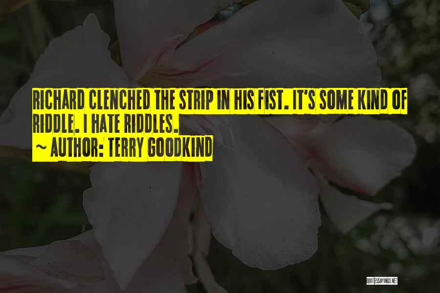 Terry Goodkind Quotes: Richard Clenched The Strip In His Fist. It's Some Kind Of Riddle. I Hate Riddles.