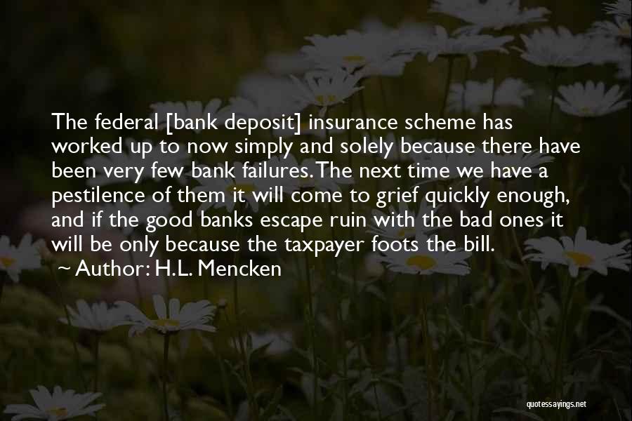 H.L. Mencken Quotes: The Federal [bank Deposit] Insurance Scheme Has Worked Up To Now Simply And Solely Because There Have Been Very Few