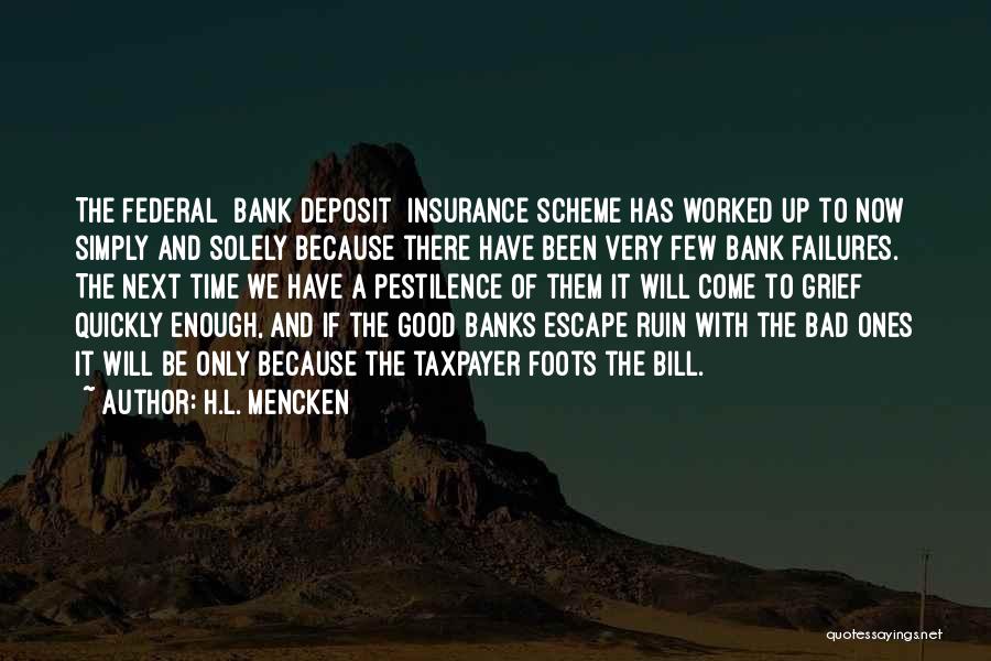 H.L. Mencken Quotes: The Federal [bank Deposit] Insurance Scheme Has Worked Up To Now Simply And Solely Because There Have Been Very Few