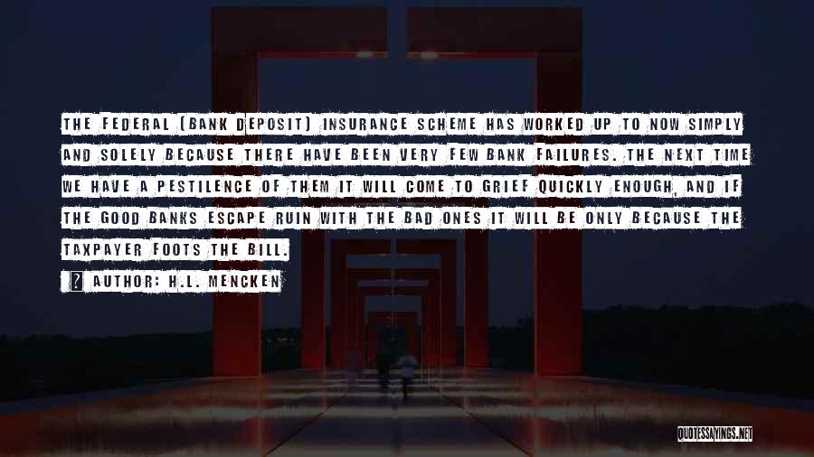 H.L. Mencken Quotes: The Federal [bank Deposit] Insurance Scheme Has Worked Up To Now Simply And Solely Because There Have Been Very Few