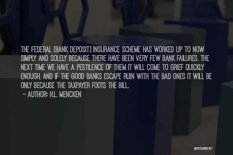 H.L. Mencken Quotes: The Federal [bank Deposit] Insurance Scheme Has Worked Up To Now Simply And Solely Because There Have Been Very Few