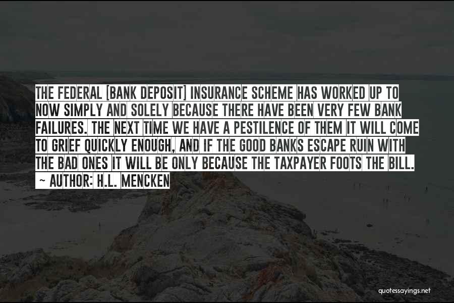 H.L. Mencken Quotes: The Federal [bank Deposit] Insurance Scheme Has Worked Up To Now Simply And Solely Because There Have Been Very Few