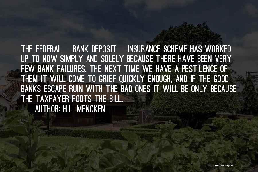 H.L. Mencken Quotes: The Federal [bank Deposit] Insurance Scheme Has Worked Up To Now Simply And Solely Because There Have Been Very Few