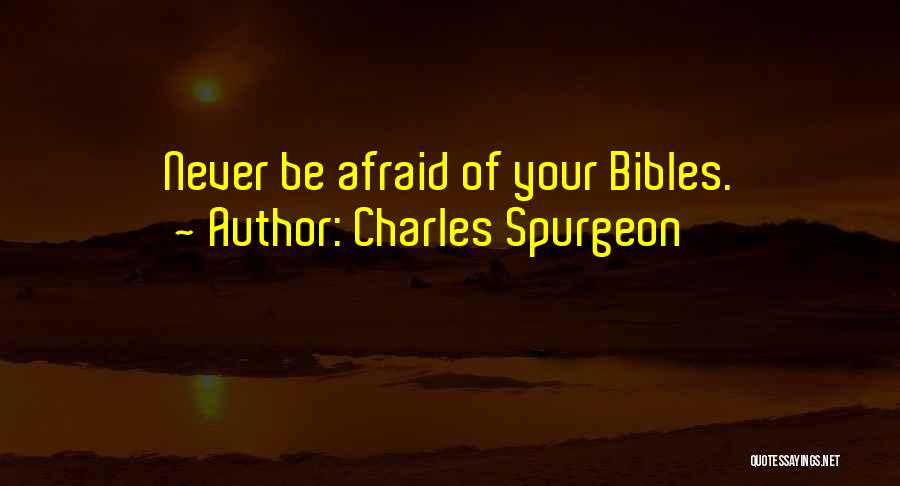 Charles Spurgeon Quotes: Never Be Afraid Of Your Bibles.