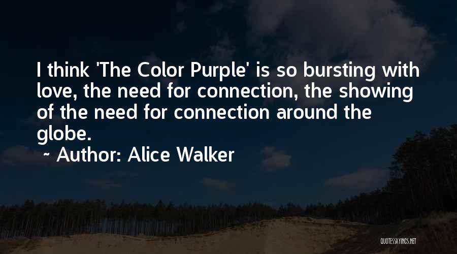 Alice Walker Quotes: I Think 'the Color Purple' Is So Bursting With Love, The Need For Connection, The Showing Of The Need For