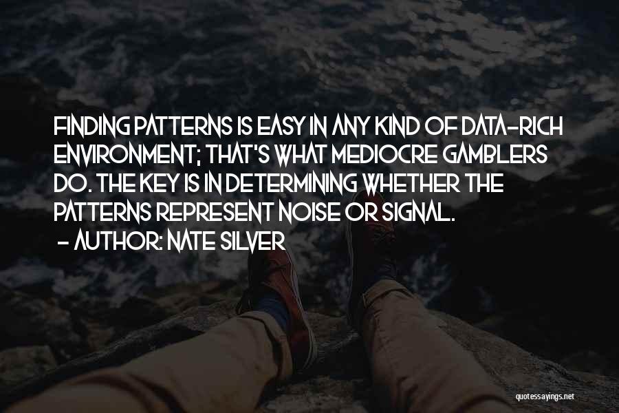 Nate Silver Quotes: Finding Patterns Is Easy In Any Kind Of Data-rich Environment; That's What Mediocre Gamblers Do. The Key Is In Determining