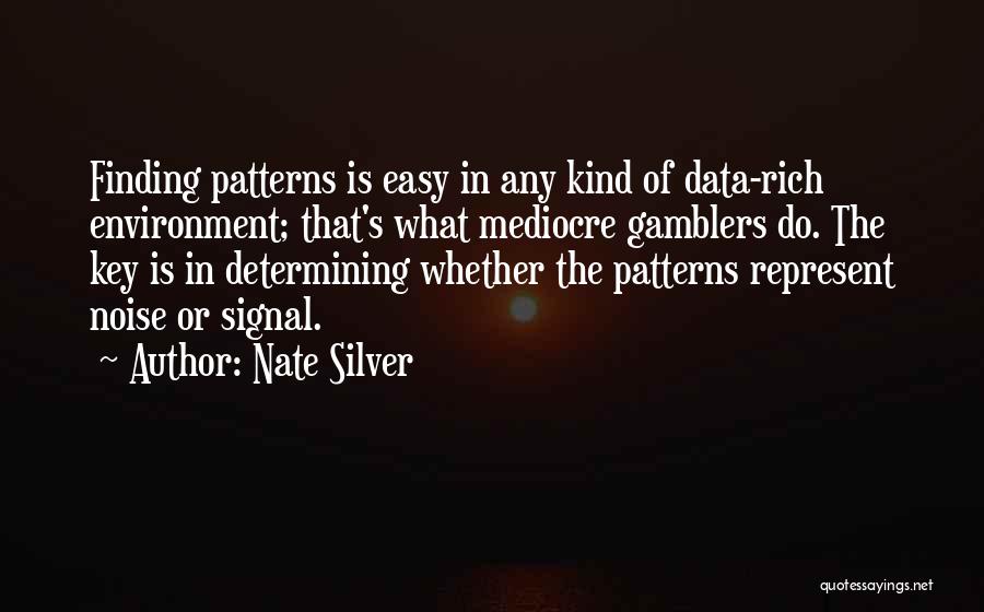 Nate Silver Quotes: Finding Patterns Is Easy In Any Kind Of Data-rich Environment; That's What Mediocre Gamblers Do. The Key Is In Determining