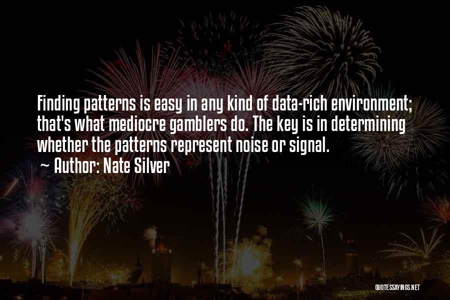 Nate Silver Quotes: Finding Patterns Is Easy In Any Kind Of Data-rich Environment; That's What Mediocre Gamblers Do. The Key Is In Determining