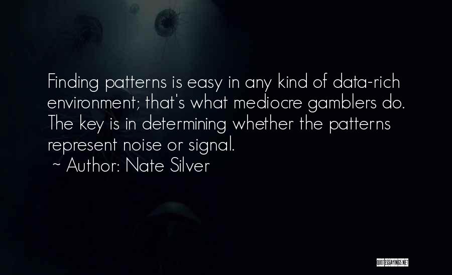 Nate Silver Quotes: Finding Patterns Is Easy In Any Kind Of Data-rich Environment; That's What Mediocre Gamblers Do. The Key Is In Determining