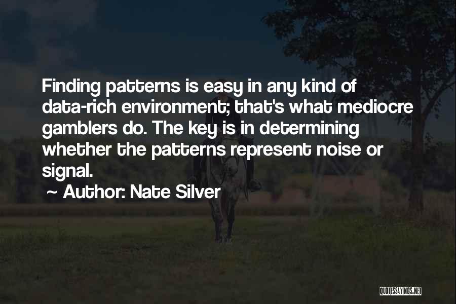 Nate Silver Quotes: Finding Patterns Is Easy In Any Kind Of Data-rich Environment; That's What Mediocre Gamblers Do. The Key Is In Determining