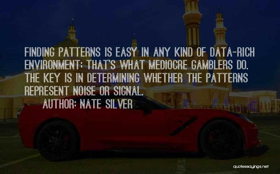 Nate Silver Quotes: Finding Patterns Is Easy In Any Kind Of Data-rich Environment; That's What Mediocre Gamblers Do. The Key Is In Determining