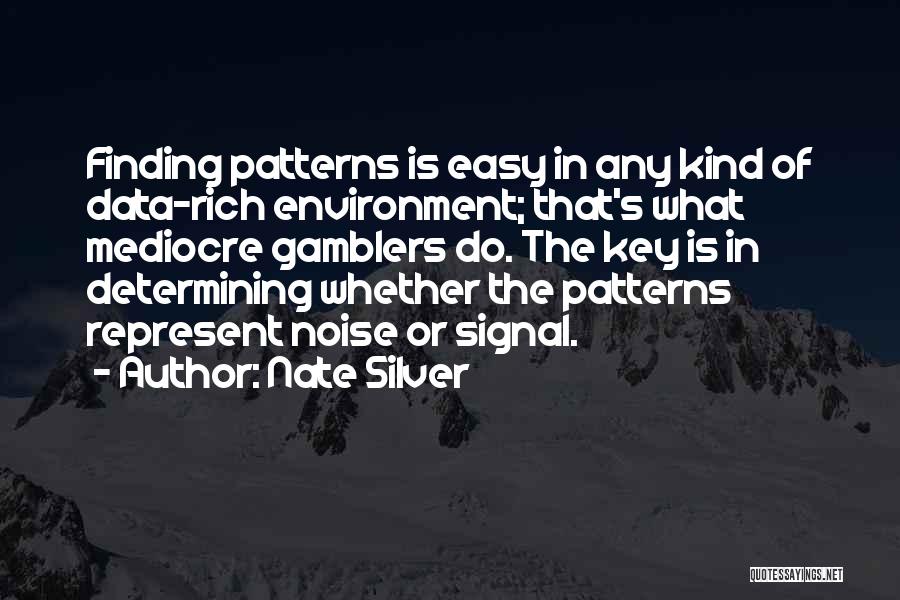 Nate Silver Quotes: Finding Patterns Is Easy In Any Kind Of Data-rich Environment; That's What Mediocre Gamblers Do. The Key Is In Determining