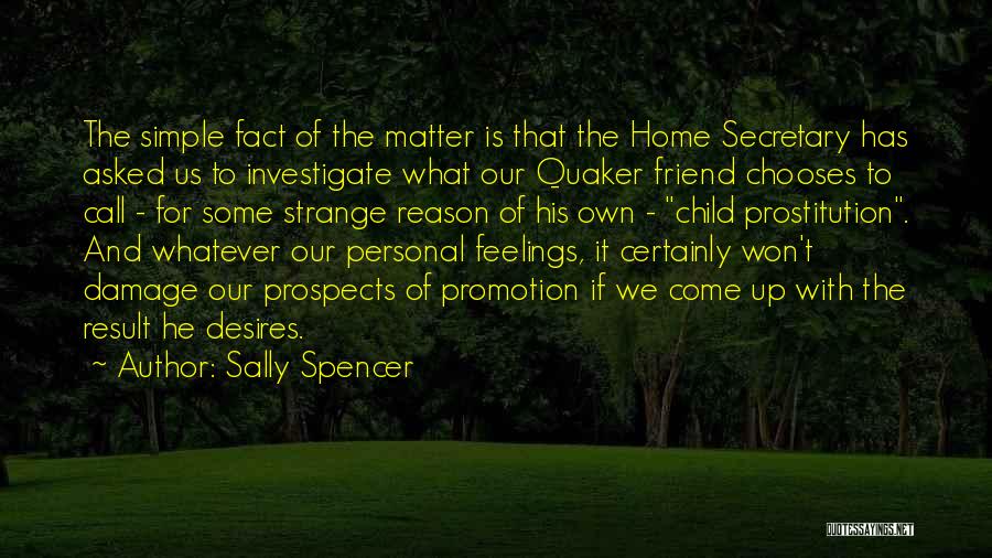 Sally Spencer Quotes: The Simple Fact Of The Matter Is That The Home Secretary Has Asked Us To Investigate What Our Quaker Friend