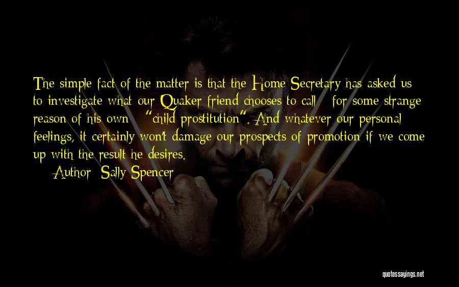 Sally Spencer Quotes: The Simple Fact Of The Matter Is That The Home Secretary Has Asked Us To Investigate What Our Quaker Friend