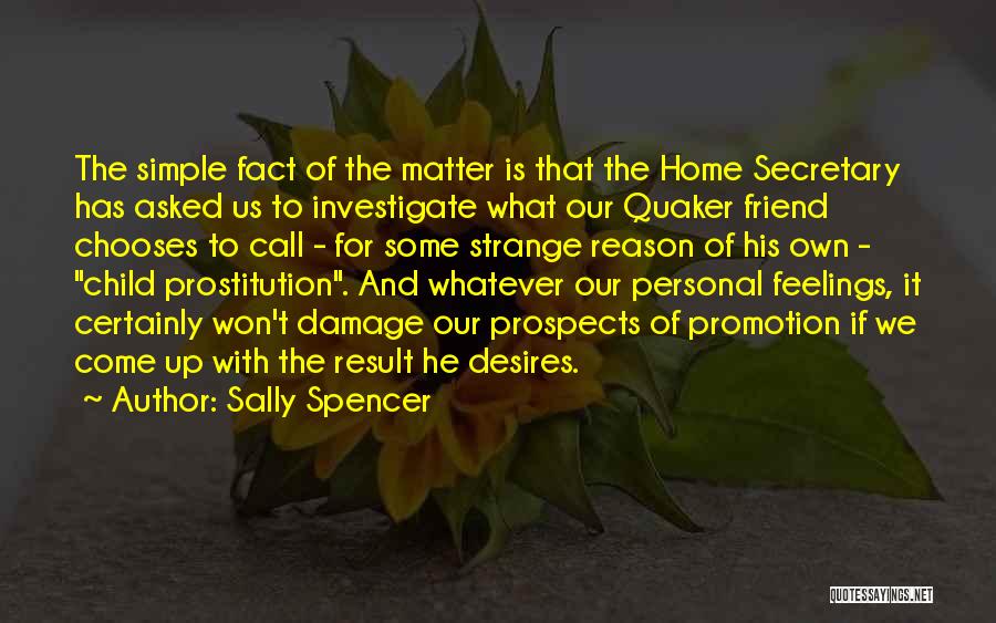 Sally Spencer Quotes: The Simple Fact Of The Matter Is That The Home Secretary Has Asked Us To Investigate What Our Quaker Friend