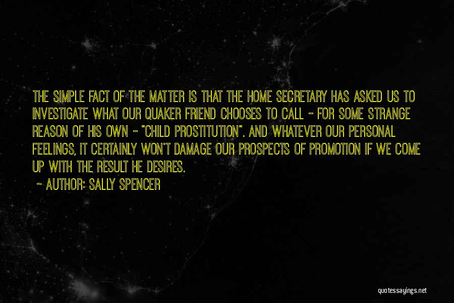 Sally Spencer Quotes: The Simple Fact Of The Matter Is That The Home Secretary Has Asked Us To Investigate What Our Quaker Friend