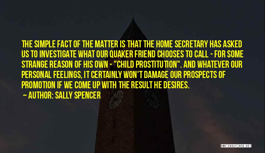 Sally Spencer Quotes: The Simple Fact Of The Matter Is That The Home Secretary Has Asked Us To Investigate What Our Quaker Friend