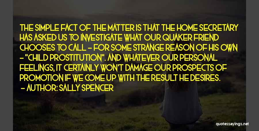 Sally Spencer Quotes: The Simple Fact Of The Matter Is That The Home Secretary Has Asked Us To Investigate What Our Quaker Friend