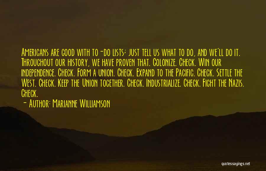 Marianne Williamson Quotes: Americans Are Good With To-do Lists; Just Tell Us What To Do, And We'll Do It. Throughout Our History, We