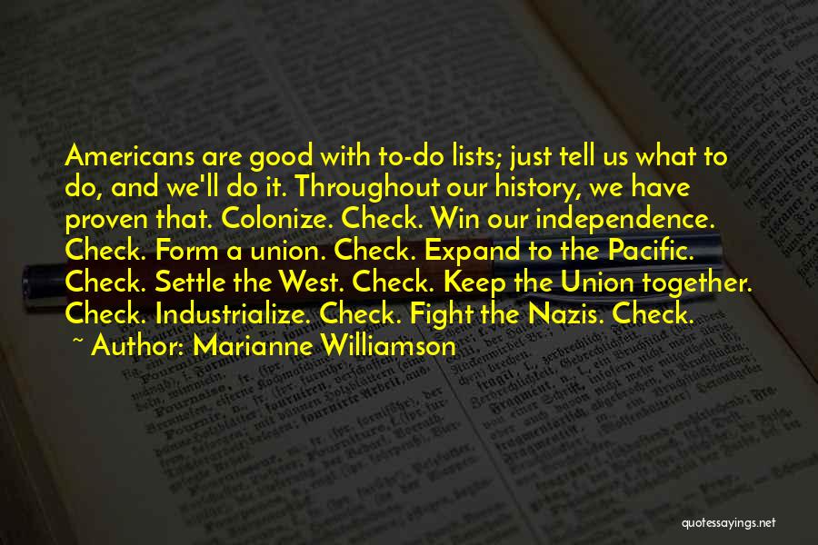 Marianne Williamson Quotes: Americans Are Good With To-do Lists; Just Tell Us What To Do, And We'll Do It. Throughout Our History, We