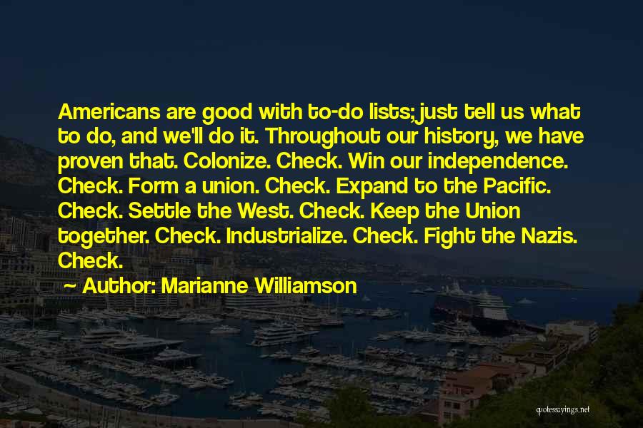 Marianne Williamson Quotes: Americans Are Good With To-do Lists; Just Tell Us What To Do, And We'll Do It. Throughout Our History, We