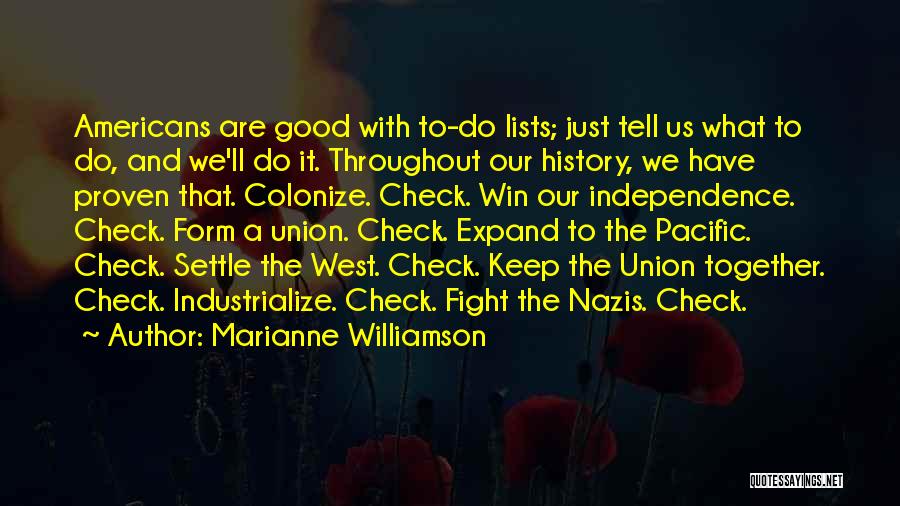 Marianne Williamson Quotes: Americans Are Good With To-do Lists; Just Tell Us What To Do, And We'll Do It. Throughout Our History, We