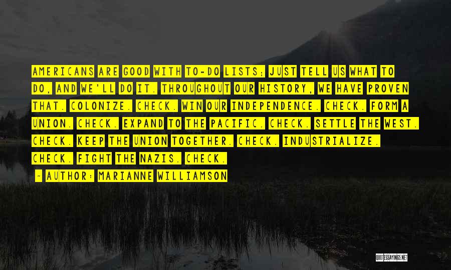 Marianne Williamson Quotes: Americans Are Good With To-do Lists; Just Tell Us What To Do, And We'll Do It. Throughout Our History, We