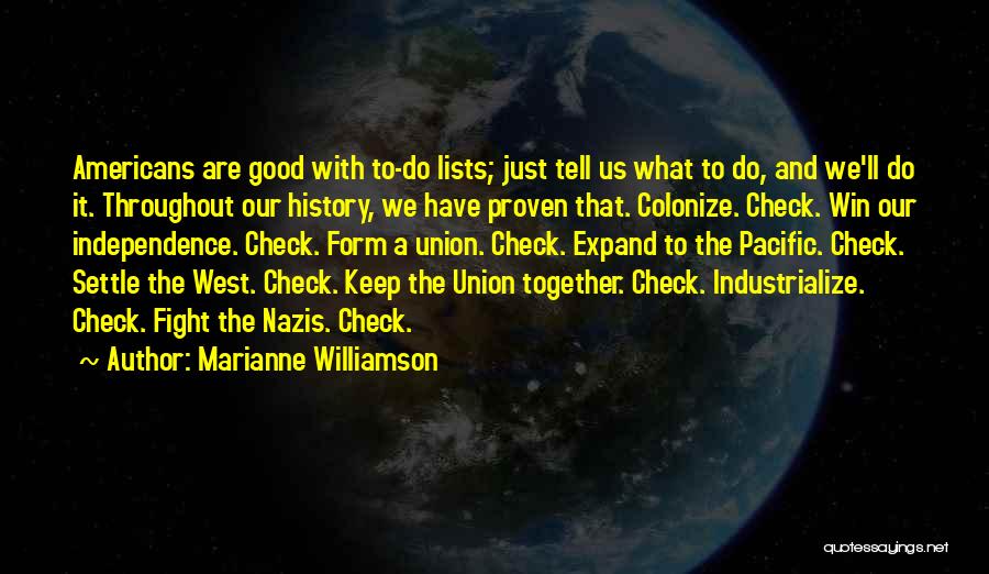 Marianne Williamson Quotes: Americans Are Good With To-do Lists; Just Tell Us What To Do, And We'll Do It. Throughout Our History, We