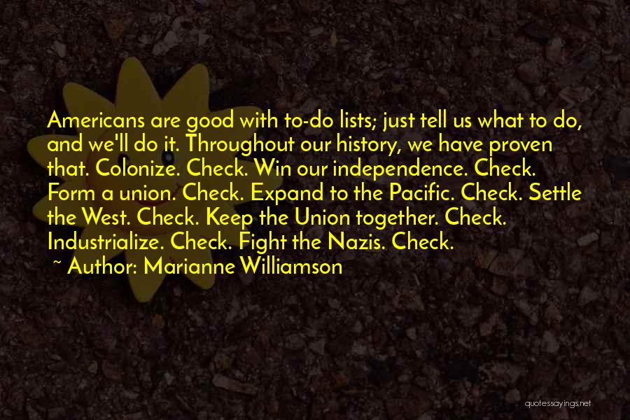 Marianne Williamson Quotes: Americans Are Good With To-do Lists; Just Tell Us What To Do, And We'll Do It. Throughout Our History, We