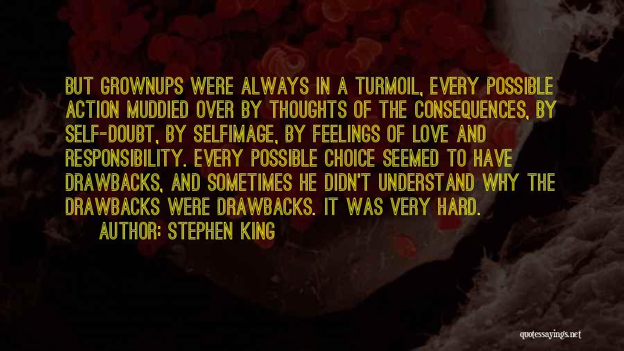 Stephen King Quotes: But Grownups Were Always In A Turmoil, Every Possible Action Muddied Over By Thoughts Of The Consequences, By Self-doubt, By