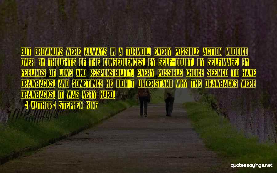 Stephen King Quotes: But Grownups Were Always In A Turmoil, Every Possible Action Muddied Over By Thoughts Of The Consequences, By Self-doubt, By