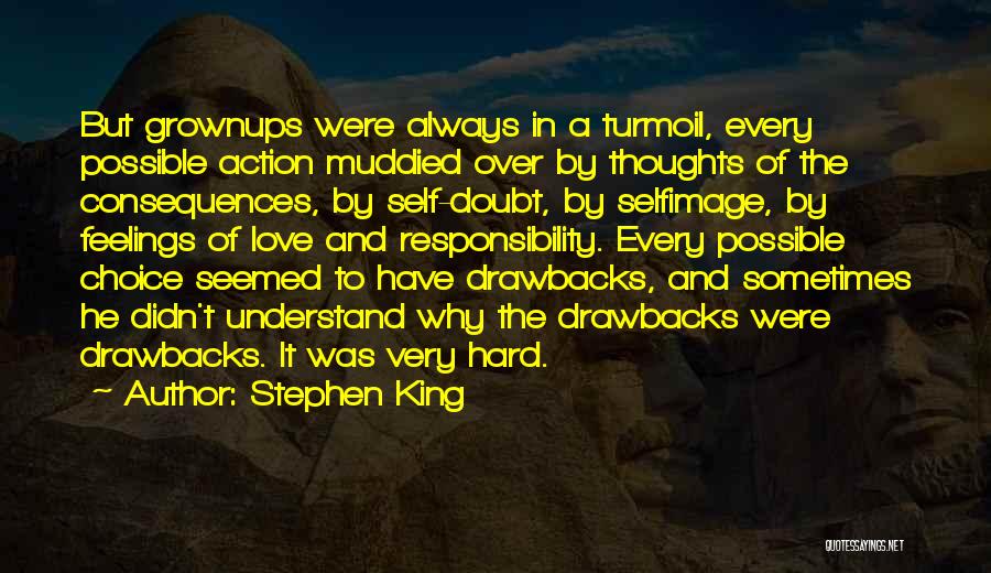 Stephen King Quotes: But Grownups Were Always In A Turmoil, Every Possible Action Muddied Over By Thoughts Of The Consequences, By Self-doubt, By