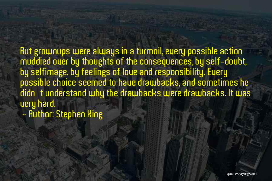 Stephen King Quotes: But Grownups Were Always In A Turmoil, Every Possible Action Muddied Over By Thoughts Of The Consequences, By Self-doubt, By