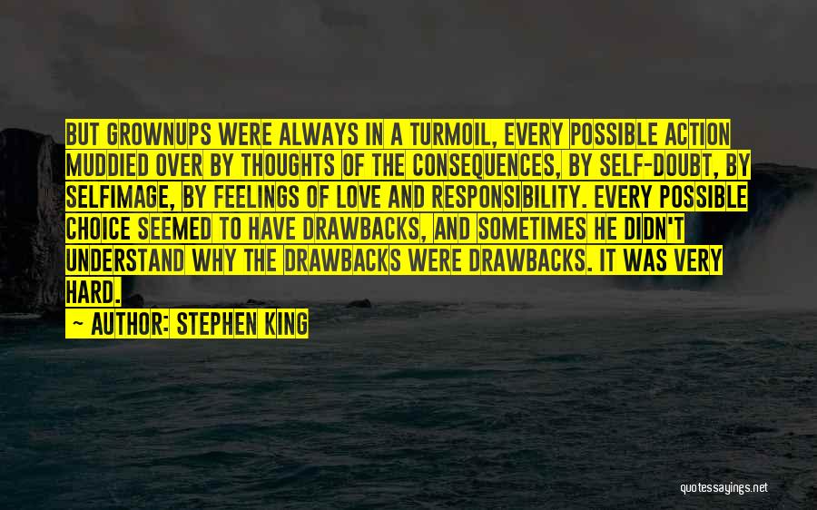 Stephen King Quotes: But Grownups Were Always In A Turmoil, Every Possible Action Muddied Over By Thoughts Of The Consequences, By Self-doubt, By