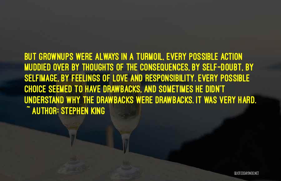 Stephen King Quotes: But Grownups Were Always In A Turmoil, Every Possible Action Muddied Over By Thoughts Of The Consequences, By Self-doubt, By