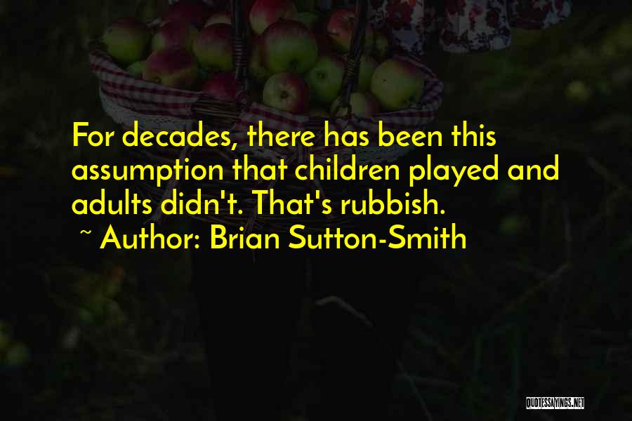Brian Sutton-Smith Quotes: For Decades, There Has Been This Assumption That Children Played And Adults Didn't. That's Rubbish.